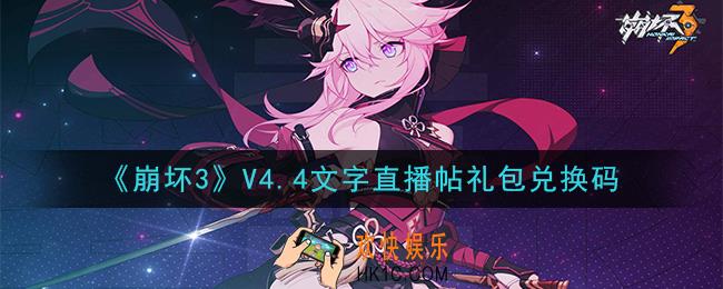 崩坏3手游V4.4文字直播帖礼包兑换码领取哪里领_最新CDK礼包领取地址2020