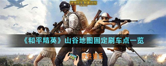 和平精英山谷固定刷车点地图_和平精英山谷地图固定刷车点一览