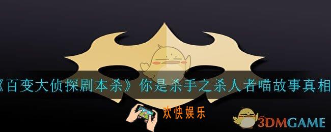 百变大侦探剧本杀你是杀手之杀人者喵真相是什么_你是杀手之杀人者喵故事真相
