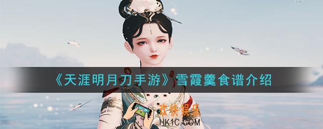 天涯明月刀手游雪霞羹怎么做_雪霞羹食谱介绍