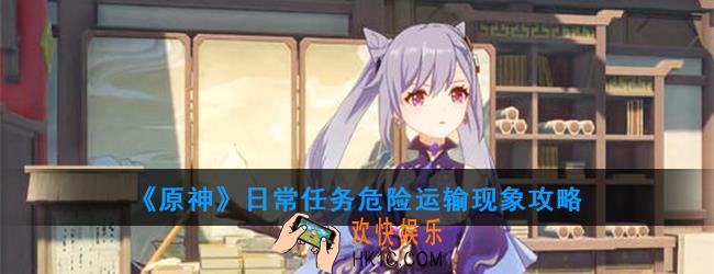 原神日常任务危险运输现象怎么做_日常任务危险运输现象攻略