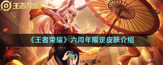 王者荣耀六周年限定皮肤是什么英雄的_六周年限定皮肤介绍