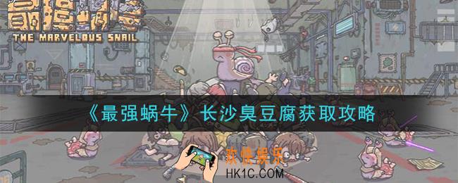 最强蜗牛长沙臭豆腐怎么获得_长沙臭豆腐获取攻略