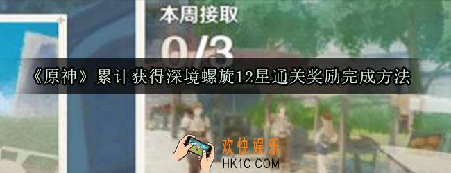 原神累计获得深境螺旋12星通关奖励怎么做_累计获得深境螺旋12星通关奖励纪行任务完成方法