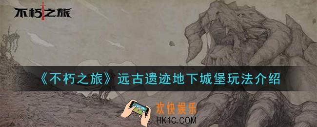 不朽之旅远古遗迹地下城堡怎么玩_远古遗迹地下城堡玩法介绍
