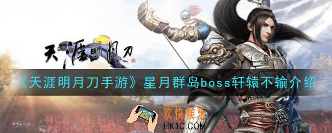 天涯明月刀手游轩辕不输怎么样_星月群岛boss轩辕不输技能介绍
