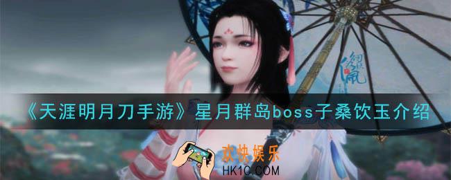 天涯明月刀手游子桑饮玉怎么样_星月群岛boss子桑饮玉技能介绍