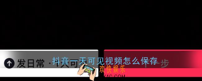 抖音一天可见怎么保存_发日常一天可见视频保存方法