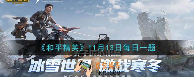 和平精英2020年11月13日每日一题答案_活动“千万点卷免费送”的结束日期是11月几日呢