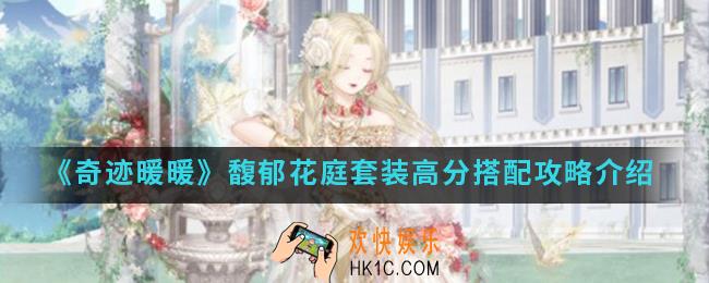 奇迹暖暖馥郁花庭套装高分怎么搭配_馥郁花庭套装高分搭配攻略