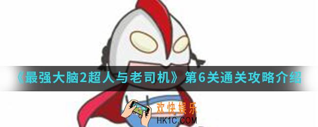 最强大脑2超人与老司机第6关怎么通关_第6关通关攻略