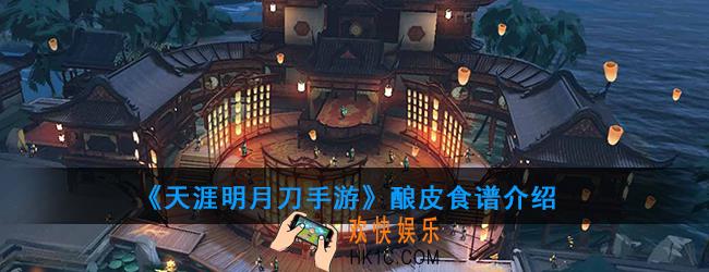 天涯明月刀手游酿皮怎么做_酿皮食谱介绍