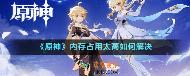 原神本地文件过大怎么办_原神内存占用太高如何解决