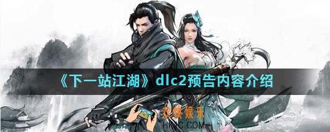 下一站江湖第二期dlc预告_dlc2预告内容介绍