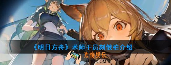 明日方舟术师干员刻俄柏强度如何_技能属性介绍