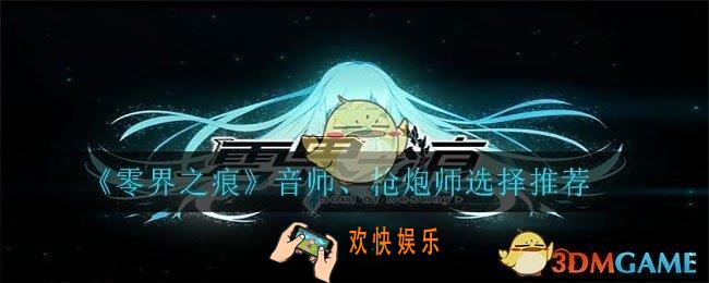 零界之痕音师和枪炮师哪个好_音师枪炮师选择推荐