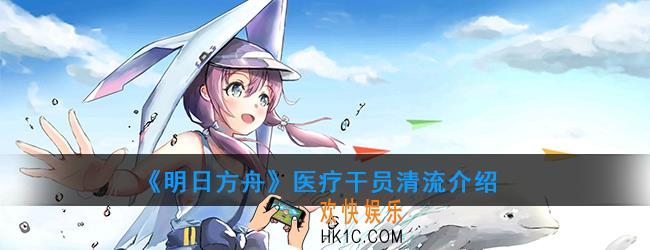 明日方舟医疗干员清流强度如何_技能属性介绍