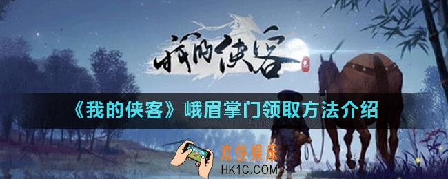 我的侠客峨眉掌门如何免费领取_我的侠客峨眉掌门领取方法介绍