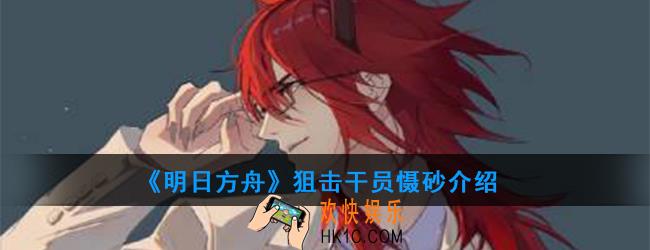 明日方舟狙击干员慑砂强度如何_技能属性介绍