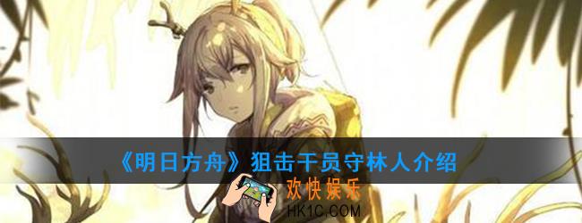 明日方舟狙击干员守林人强度如何_技能属性介绍