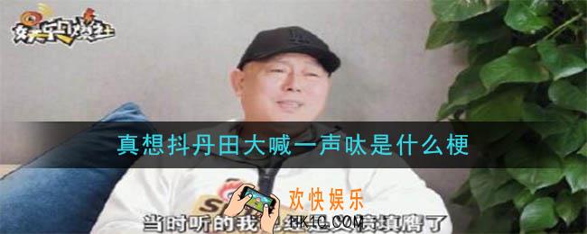 真想抖丹田大喊一声呔是什么梗_真想抖丹田大喊一声呔梗的意思及出处介绍