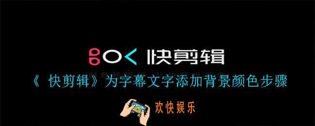 快剪辑怎么给字幕文字添加底色_为字幕文添加背景颜色步骤