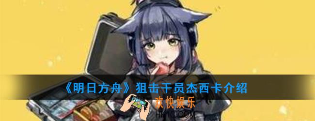 明日方舟狙击干员杰西卡强度如何_技能属性介绍