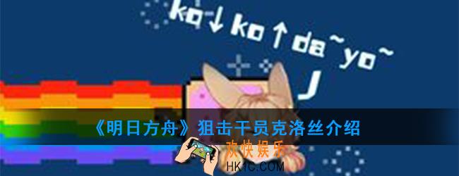 明日方舟狙击干员克洛丝强度如何_技能属性介绍