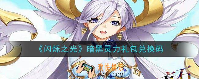 闪烁之光暗黑灵力礼包兑换码领取_闪烁之光暗黑灵力兑换码在哪领