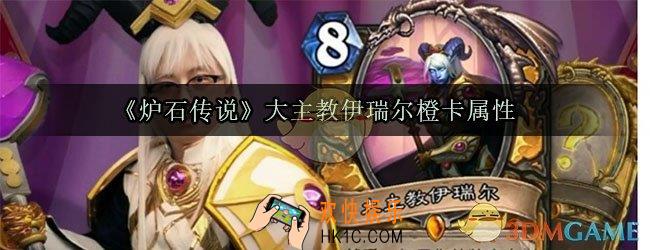 炉石传说新卡大主教伊瑞尔怎么样_大主教伊瑞尔橙卡属性