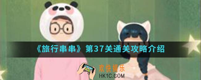 旅行串串第37关怎么通关_第37关通关攻略