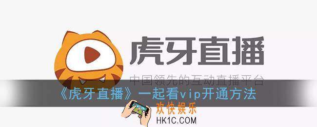 虎牙一起看vip怎么办理_虎牙直播一起看vip开通方法