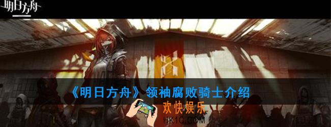 明日方舟腐败骑士属性技能一览_领袖腐败骑士介绍