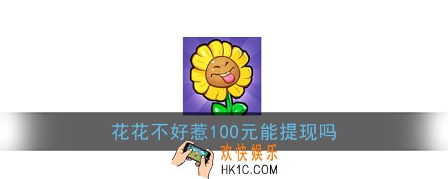花花不好惹提现是真的吗_花花不好惹100能提现吗