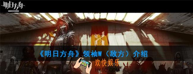 明日方舟W（敌方）属性技能一览_领袖W（敌方）介绍