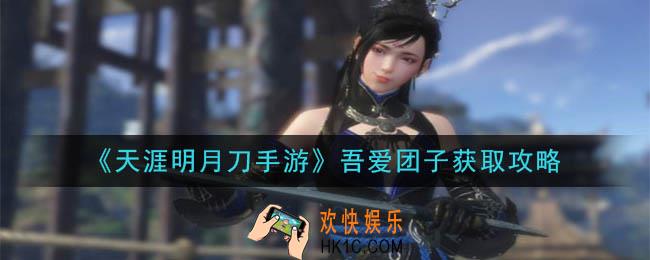 天涯明月刀手游吾爱团子怎么获得_吾爱团子获取攻略