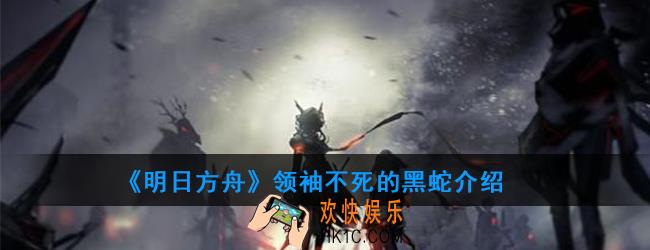 明日方舟不死的黑蛇属性技能一览_领袖不死的黑蛇介绍