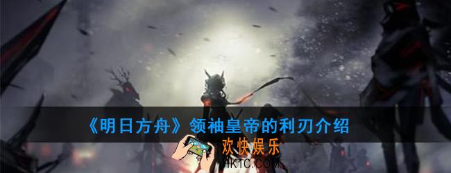 明日方舟皇帝的利刃属性技能一览_领袖皇帝的利刃介绍