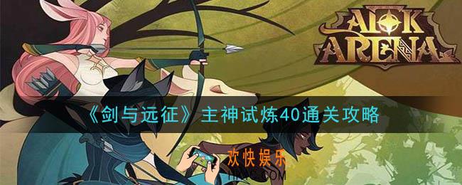 剑与远征主神试炼40怎么打_主神试炼40通关攻略