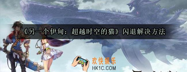 另一个伊甸超越时空的猫闪退怎么办_另一个伊甸开服闪退解决方法