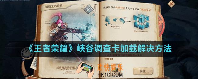 王者荣耀破晓之心碎片任务进不去怎么办_峡谷调查卡加载解决方法