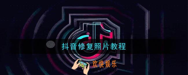 抖音修复照片的软件是什么_怎么修复照片