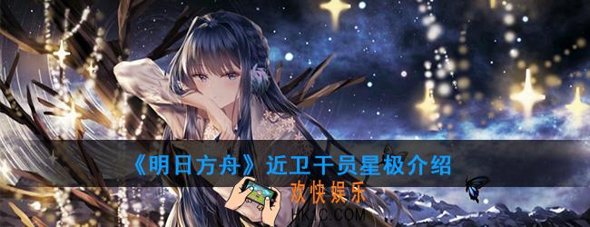 明日方舟近卫干员星极强度如何_技能属性介绍