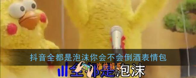 全都是泡沫表情包大全_抖音全都是泡沫你会不会倒酒表情包