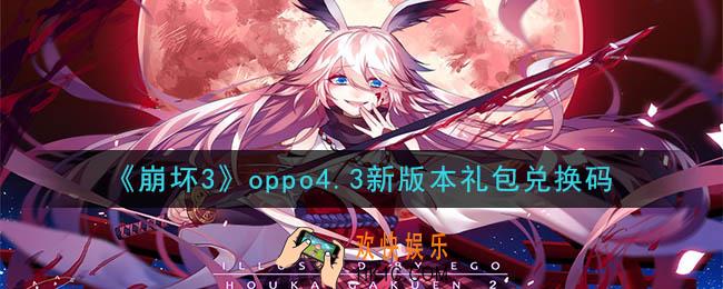 崩坏3手游oppo4.3新版本礼包兑换码领取哪里领_最新CDK礼包领取地址2020