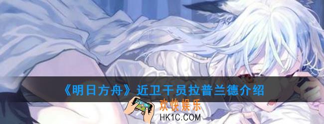 明日方舟近卫干员拉普兰德强度如何_技能属性介绍