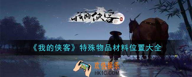 我的侠客特殊物品材料在哪里_特殊物品材料位置大全