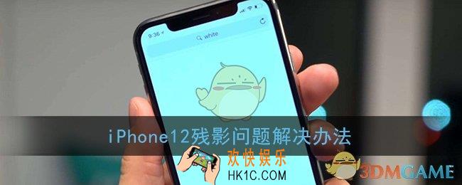 iphone12残影怎么解决_iphone12残影严重问题怎么办