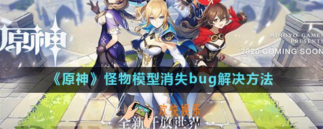 原神怪物模型消失了怎么办_怪物模型消失bug解决方法