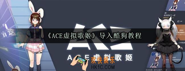 ace虚拟歌姬怎么导入酷狗_ace虚拟歌姬导入酷狗教程
